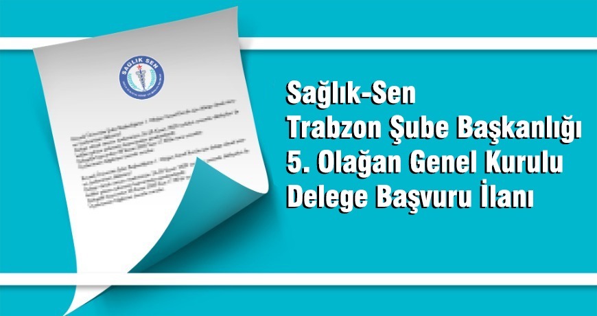 Sağlık-Sen Trabzon Şube Başkanlığı 5. Olağan Genel Kurulu Delege Başvuru İlanı