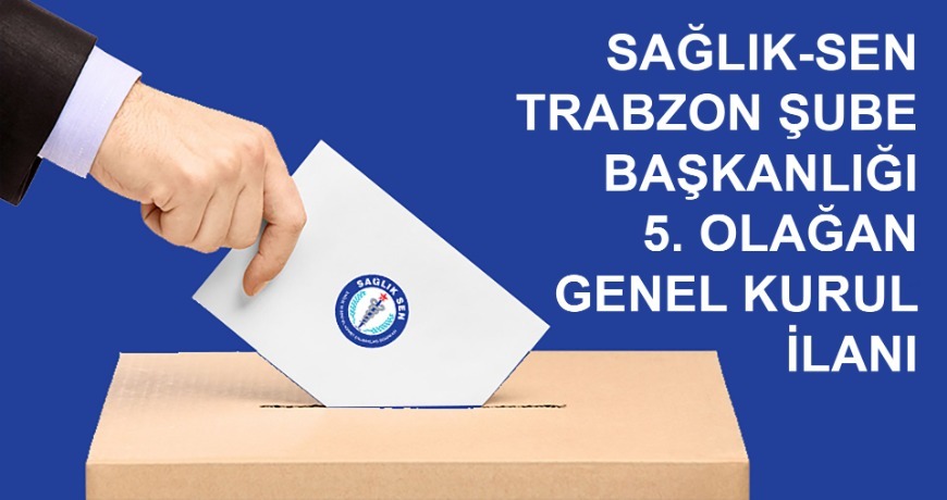 Sağlık-Sen Trabzon Şube Başkanlığı 5. Olağan Genel Kurul İlanı     